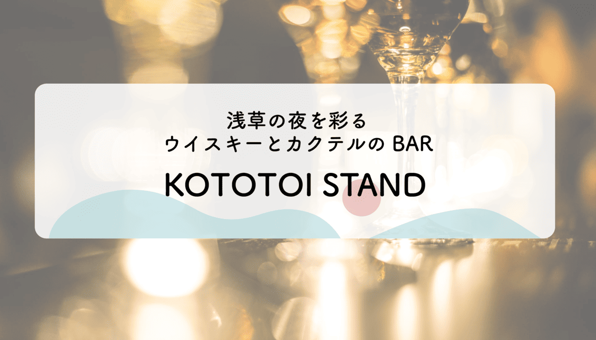 KOTOTOI STAND：浅草の夜を彩るウイスキーとカクテルのBAR